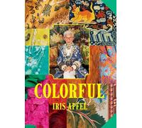 Iris Apfel: Colorful: A Treasure Trove of Inspiration, Influences, and Ideas by