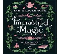 Iris Beaglehole Impractical Magic: Myrtlewood Mysteries 9 Paperback Book Iris Beaglehole Multicolor