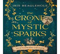Iris Beaglehole The Crone of Mystic Sparks Hardcover Book Iris Beaglehole Multicolor