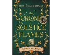 Iris Beaglehole The Crone of Solstice Flames: Myrtlewood Crones book 2 Paperback Iris Beaglehole Multicolor