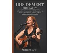 IRIS DEMENT BIOGRAPHY: How a Poor Arkansas Farm Girl Became One of America's Most Beloved, Timeless Folk and Gospel Songwriting Treasures
