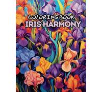 Iris Harmony - Intricate Gardening Coloring Book: Relaxing Iris Coloring Book For Adults and KIds (Blooming Botanica: A Gardening Coloring Adventure)