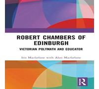 Iris Macfarlane Robert Chambers of Edinburgh: Victorian Polymath & Educator Iris Macfarlane Multicolor