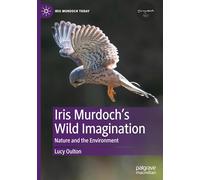 Iris Murdoch’s Wild Imagination: Nature and the Environment (Iris Murdoch Today)