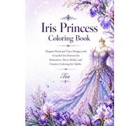 Iris Princess Coloring Book: Elegant Floral and Tiara Designs with Graceful Iris Flowers for Relaxation, Stress Relief, and Creative Coloring for Adults (Floreveil Princess Coloring Series)