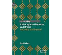 Irish Anglican Literature and Drama: Hybridity and Discord
