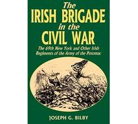 Irish Brigade In The Civil War: The 69th New York And Other Irish Regiments Of The Army Of The Potomac