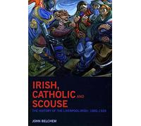 Irish, Catholic and Scouse: The History of the Liverpool-Irish, 1800-1940
