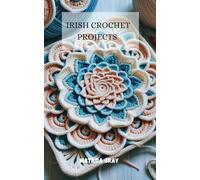 Irish Crochet Project: For Beginners, Intermediate & Advanced Learners