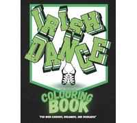 Irish Dance Colouring Book: For Dancers, Dreamers & Doodlers: A Creative Activity Book Featuring Irish Dance Quotes, Costumes and Colouring Fun for All Ages (The Dance Collection)