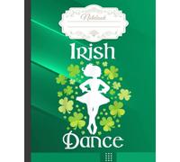 Irish Dance - Irish Dancer Ceili Reel Dance Notebook: Cool Wide Ruled Lined Composition Notebook Ballet Gift for Men, Women, Kids | 100 pages | 7.5 x 9.25