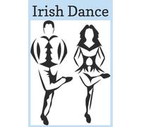 Irish Dance Notebook: A Perfect Gift for All Ages to Keep Track of your Irish Dance Journey, Reels, Jigs, Hornpipes and more | 6x9 inches, 110 pages........document your journey