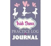 Irish Dance Practice Log & Journal: An awesome Cute Irish Dancer Gift notebook to bring to a Feis. Awesome & Cute for Irish Dancing Lover!