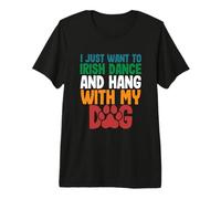 Irish Dancer I Just Want to Irish Dance and Hang with My Dog Premium T-Shirt