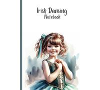 Irish Dancing Notebook: Irish Dancer Gift Notebook, Practice Log and Journal for young girls