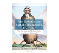 Irish Education and Catholic Emancipation, 1791-1831: The Campaigns of Bishop Doyle and Daniel O’Connell