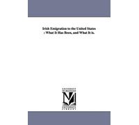 Irish emigration to the United States : what it has been, and what it is.
