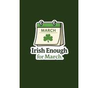 Irish Enough For March: A Funny Lined Journal for St. Patrick’s Day and Seasonal Humor
