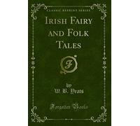 Irish Fairy and Folk Tales (Classic Reprint)