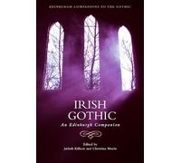 Irish Gothic: An Edinburgh Companion (Edinburgh Companions to the Gothic)