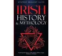 Irish History & Mythology: Exploring The History, Celtic Myths, Folklore, Sagas, Traditions of Ireland