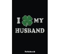 Irish I Love My Husband Couples: Blank Lined Notebook, Irist Fest Day Journal Gift Ideas For Teens Girls Boys Students And Adults