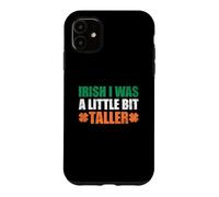 Irish I Was A Little Bit Taller Case for iPhone 11