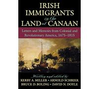 Irish Immigrants in the Land of Canaan: Letters and Memoirs from Colonial and Revolutionary America, 1675-1815