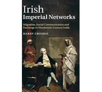 Irish Imperial Networks: Migration, Social Communication and Exchange in Nineteenth-Century India