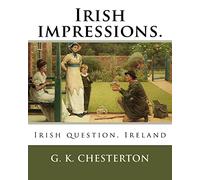 Irish impressions. By: G. K. Chesterton: Irish question, Ireland