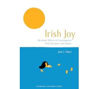 Irish Joy: Resistant Affects in Contemporary Irish Literature and Culture