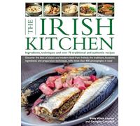 Irish Kitchen: Ingredients, Techniques and Over 70 Traditional and Authentic Recipes