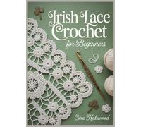 Irish Lace Crochet for Beginners: A Step-by-Step Guide to Raised Motifs, Simple Netting, and Joining Your First Lace Panel