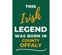 Irish Legends Are Born In County Offaly: - A Must Have, Stylish Inexpensive Gift For Those Proud To Be County Offaly Born & Bred.
