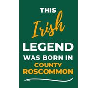 Irish Legends Are Born In County Roscommon: - A Must Have, Stylish Inexpensive Gift For Those Proud To Be County Roscommon Born & Bred.