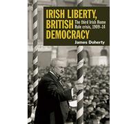 Irish Liberty, British Democracy: the third Irish Home Rule crisis, 1909-14