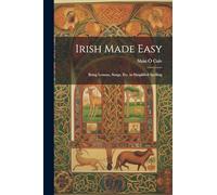 Irish Made Easy: Being Lessons, Songs, Etc. in Simplified Spelling