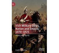 Irish Military Elites, Nation and Empire, 1870-1925: Identity and Authority