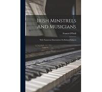 Irish Minstrels And Musicians: With Numerous Dissertations On Related Subjects