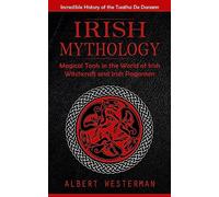 Irish Mythology: Incredible History of the Tuatha De Danann (Magical Tools in the World of Irish Witchcraft and Irish Paganism)