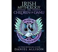 Irish Mythology: The Children of Danu (Celtic Myths & Legends Retold)