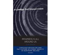 Irish/ness Is All Around Us: Language Revivalism and the Culture of Ethnic Identity in Northern Ireland: 6 (Integration and Conflict Studies, 6)