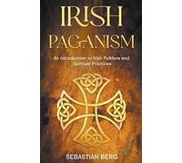 Irish Paganism: An Introduction to Irish Folklore and Spiritual Practices