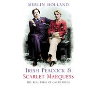 Irish Peacock and Scarlet Marquess: The Real Trial of Oscar Wilde