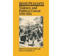 Irish Peasants: Violence and Political Unrest, 1780-1914