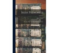 Irish Pedigrees: Or, The Origin And Stem Of The Irish Nation; Volume 1