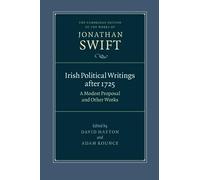 Irish Political Writings after 1725: A Modest Proposal and Other Works (The Cambridge Edition of the Works of Jonathan Swift)