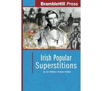 Irish Popular Superstitions (Annotated) (BrambleHill Irish History)