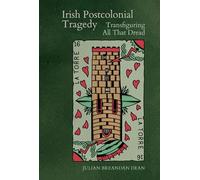 Irish Postcolonial Tragedy: Transfiguring All That Dread (Clemson University Press w/ LUP)