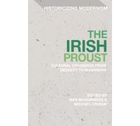 Irish Proust, The: Cultural Crossings from Beckett to McGahern (Historicizing Modernism)